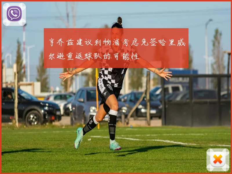 亨乔兹建议利物浦考虑免签哈里威尔逊重返球队的可能性